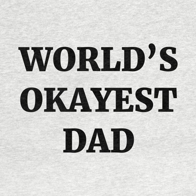 World's Okayest Dad by ScruffyTees